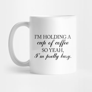I’m Holding A Cup Of Coffee Mug